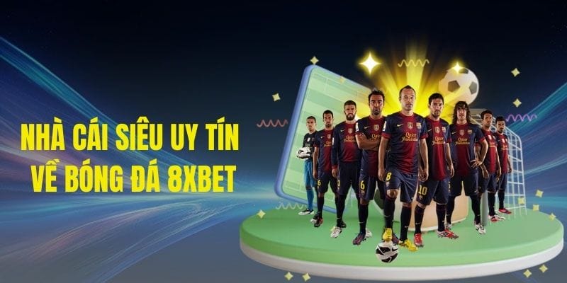 Nhà cái siêu uy tín về bóng đá 8xbet